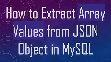 How to Extract Array Values from JSON Object in MySQL
