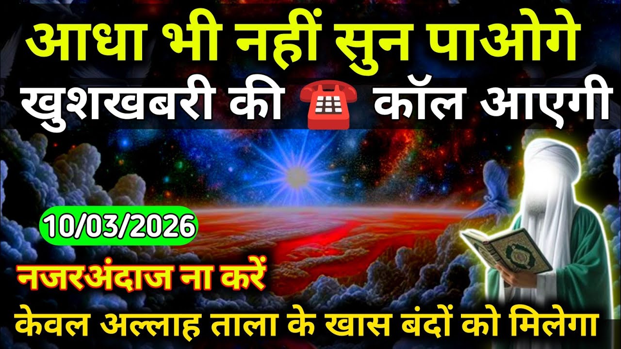 10 March 2026 अल्लाह का पैगाम: आधा भी नहीं सुन पाओगे, खुशखबरी की ☎️ कॉल आएगी। नजरअंदाज ना करें।।