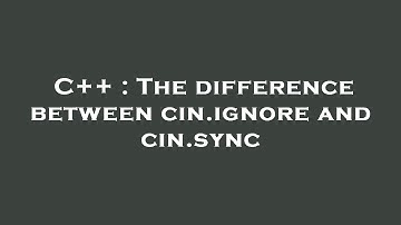 C++ : The difference between cin.ignore and cin.sync