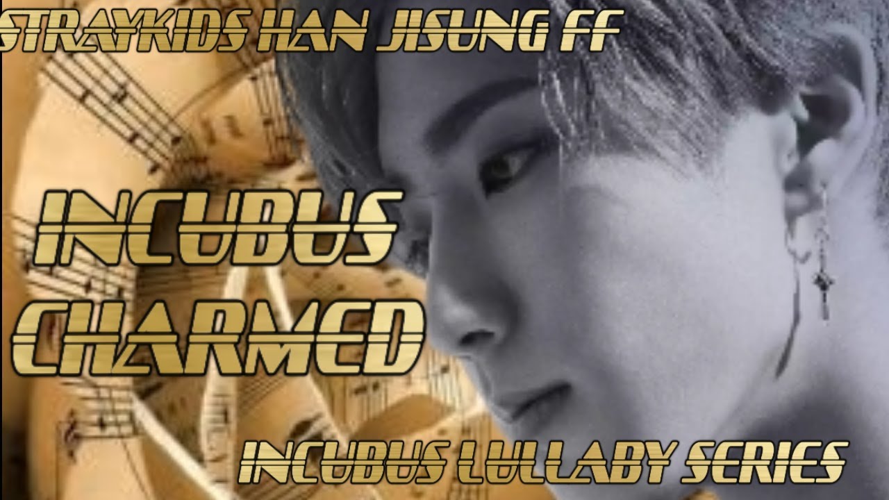 (STRAYKIDS HAN JISUNG FF) INCUBUS CHARMED 2/3