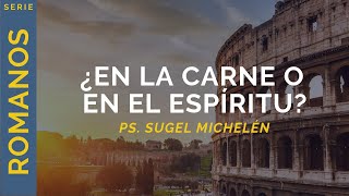 ¿En la carne o en el espíritu? | Romanos 8:5-11 | Ps. Sugel Michelén