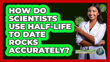 How Do Scientists Use Half-life To Date Rocks Accurately? - Earth Science Answers