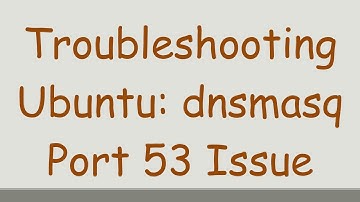 Troubleshooting Ubuntu: dnsmasq Port 53 Issue