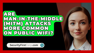 Are Man-in-the-Middle (MitM) Attacks More Common On Public WiFi? - SecurityFirstCorp.com