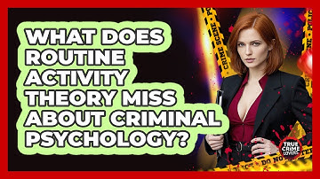 What Does Routine Activity Theory Miss About Criminal Psychology? - True Crime Lovers