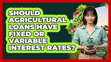 Should Agricultural Loans Have Fixed Or Variable Interest Rates? - The World of Agriculture