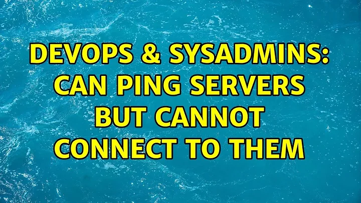 DevOps & SysAdmins: Can ping servers but cannot connect to them (3 Solutions!!)