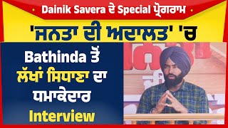 Dainik Savera ਦੇ Special ਪ੍ਰੋਗਰਾਮ 'ਜਨਤਾ ਦੀ ਅਦਾਲਤ' 'ਚ,Bathinda ਤੋਂ ਲੱਖਾਂ ਸਿਧਾਣਾ ਦਾ ਧਮਾਕੇਦਾਰ Interview