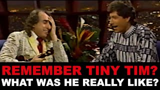REMEMBER TINY TIM? WHAT WAS HE REALLY LIKE?