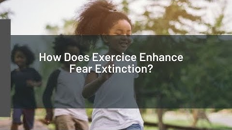 How can exercise enhance fear extinction? (And therefore build the brain