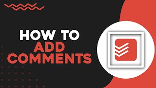 How To Add Comments and Notes to Tasks in Todoist (Quick Tutorial)