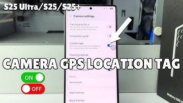 Galaxy S25/ S25+/ S25 Ultra: How to Enable/Disable Camera GPS Location Tag in Photos/Video Samsung