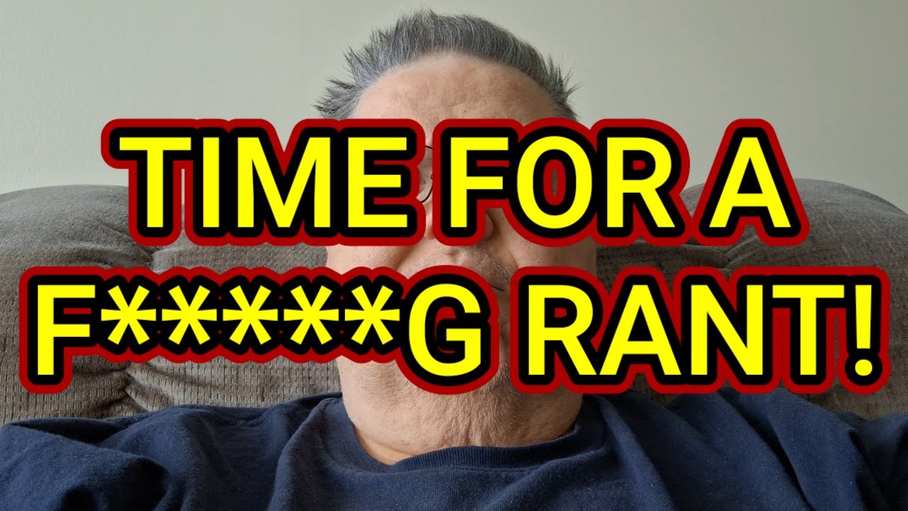 Swearing Rant TIME TO RANT! *SWEARING* - YouTube