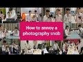 How to Annoy a Photography Snob - Top 10!