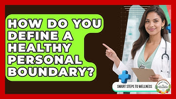 How Do You Define A Healthy Personal Boundary? - Smart Steps to Wellness