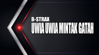 B-STRAX-UWIA UWIA MINTAK GATAH (LIRIK VIDEO)