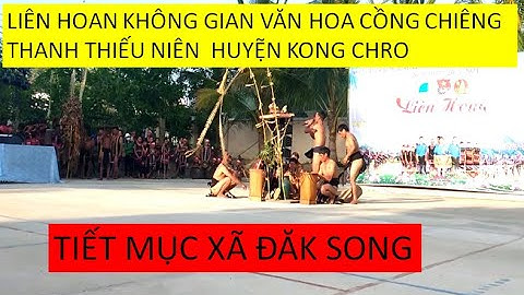 LIÊN HOAN KHÔNG GIAN VĂN HOÁ CỒNG CHIÊNG THANH THIẾU NIÊN HUYỆN KONG CHRO(TIẾT MỤC XÃ ĐĂK SÔNG)