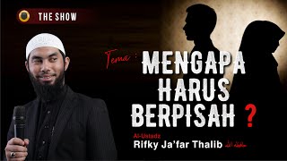 THE SHOW - MENGAPA HARUS BERPISAH | USTADZ RIFKY JA'FAR THALIB