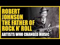 Capture de la vidéo Artists Who Changed Music: Robert Johnson - The Father Of Rock N' Roll