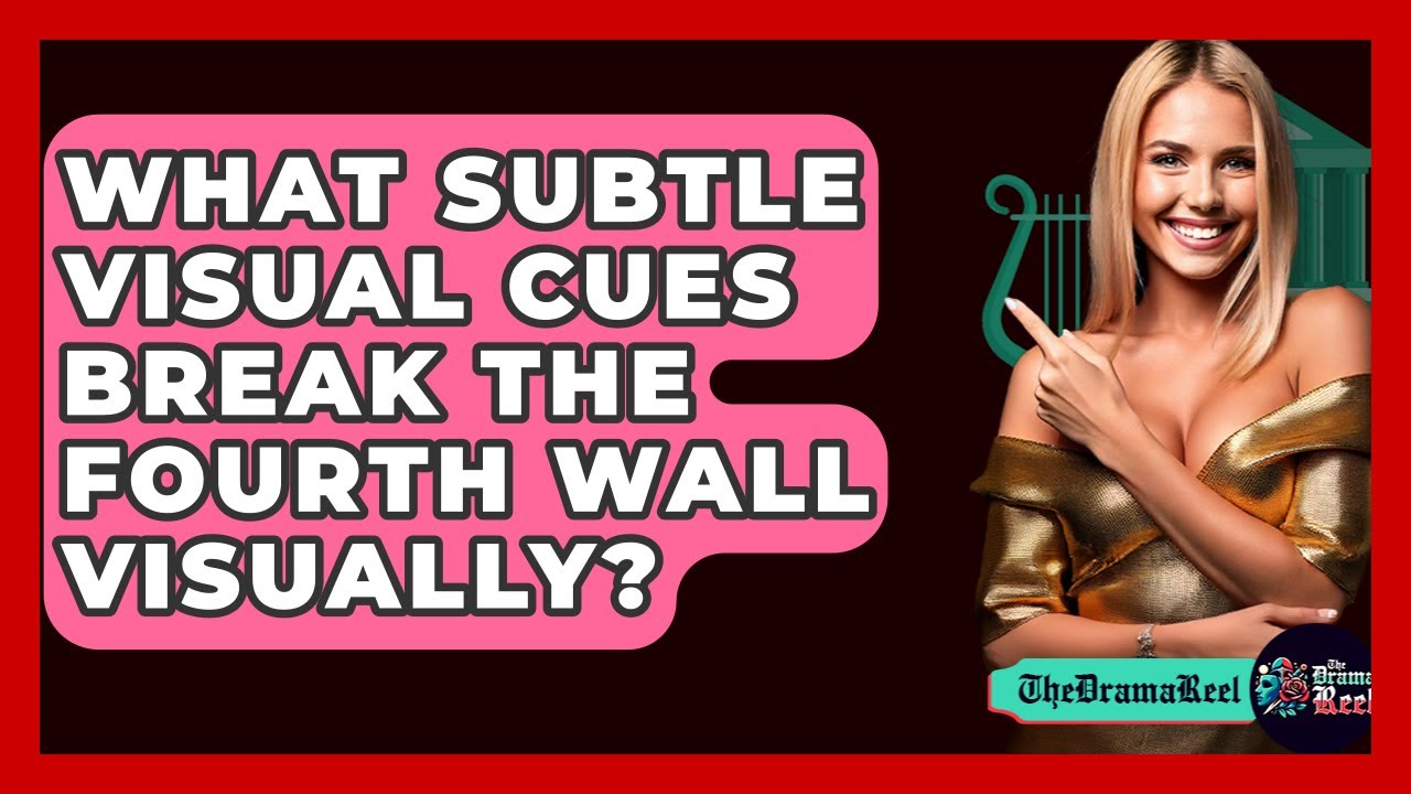What Subtle Visual Cues Break The Fourth Wall Visually? - The Drama Reel