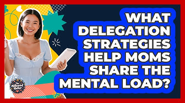 What Delegation Strategies Help Moms Share The Mental Load? - The Millennial Mother