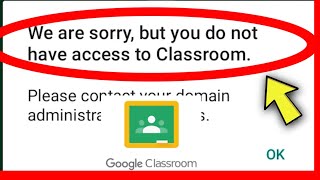 Login problem | We are Sorry, but you do not have access to Google Classroom.