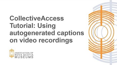 CollectiveAccess Tutorial: Using autogenerated captions on video recordings