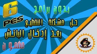 PES6_ep1:حل مشكلة الاق والتقطيع في بيس6 عبر مرحلتين وأتتحدى 2017