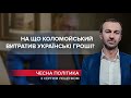 На що Коломойський витратив українські гроші, Чесна політика, @СЕРГІЙ ЛЕЩЕНКО