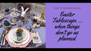 Happy Easter Tablescape - When Things Don't Go as Planned - Hello Spring - Part 7 in the Series