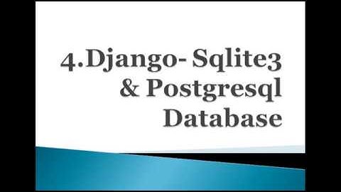 4. Django: Configuring Sqlite3 & Postgresql Databases