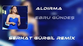 Ebru Gündeş-Aldırma(Serhat Gürgil Remix) Resimi