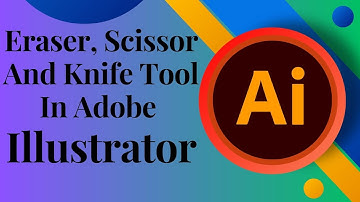 Eraser, Scissor And Knife Tool In Adobe Illustrator