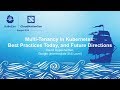 Multi-Tenancy in Kubernetes: Best Practices Today, and Future Directions - David Oppenheimer
