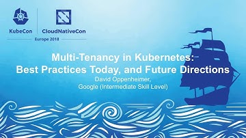 Multi-Tenancy in Kubernetes: Best Practices Today, and Future Directions - David Oppenheimer