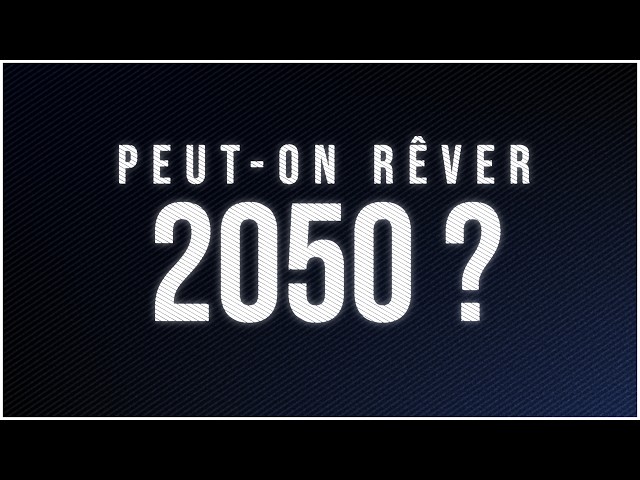 PEUT-ON RÊVER 2050 ?