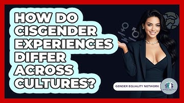 How Do Cisgender Experiences Differ Across Cultures? - Gender Equality Network