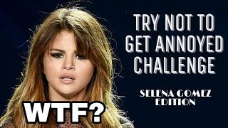 Try not to get annoyed/mad | Selena Gomez Edition