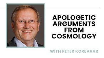 Apologetic Arguments from Cosmology - Peter Korevaar