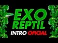 Exo Reptil - Intro Oficial