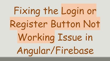 Fixing the Login or Register Button Not Working Issue in Angular/Firebase