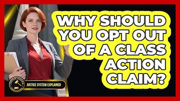Why Should You Opt Out Of A Class Action Claim? - Justice System Explained