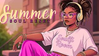 Summer Soul Reset ☀️ | Neo Soul &amp; Trap Soul LoFi to Refocus &amp; Recharge
