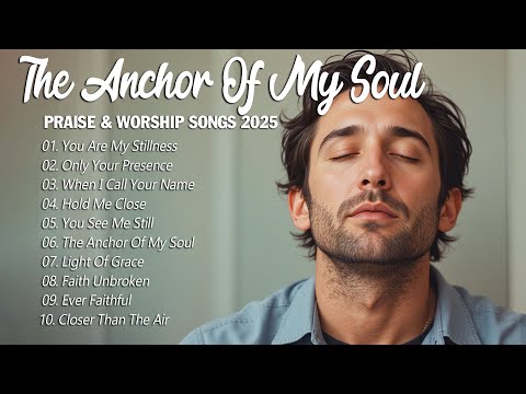 The Anchor Of My Soul Best Christian Songs 2025 Worship That Unites Hearts In Gods Love The Anchor Of My Soul Best Christian Songs 2025 Worship That Unites Hearts In Gods Love