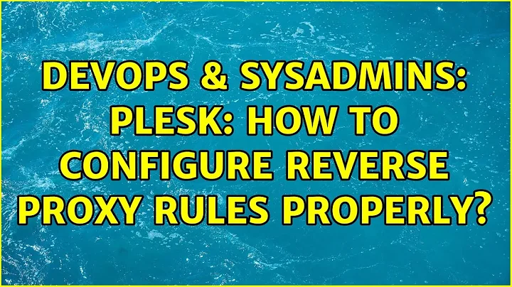 DevOps & SysAdmins: plesk: how to configure reverse proxy rules properly?