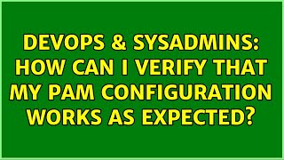 DevOps & SysAdmins: How can I verify that my PAM configuration works as expected?