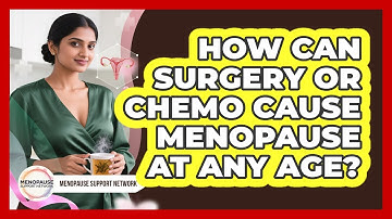 How Can Surgery Or Chemo Cause Menopause At Any Age? - Menopause Support Network