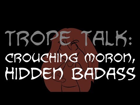 Trope Talk: Crouching Moron, Hidden Badass