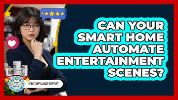 Can Your Smart Home Automate Entertainment Scenes? - Home Appliance Report