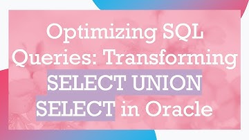 Optimizing SQL Queries: Transforming SELECT UNION SELECT in Oracle